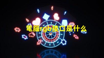 電腦rgb接口是什么 主機箱rgb是什么意思